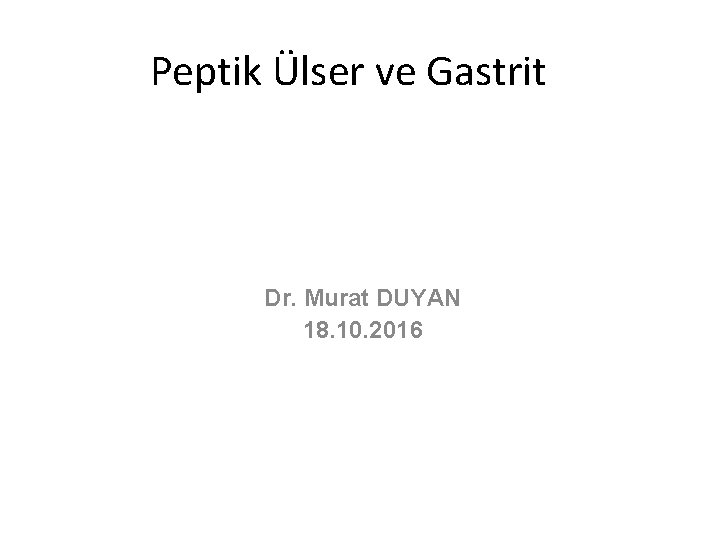 Peptik Ülser ve Gastrit Dr. Murat DUYAN 18. 10. 2016 