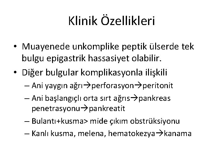 Klinik Özellikleri • Muayenede unkomplike peptik ülserde tek bulgu epigastrik hassasiyet olabilir. • Diğer