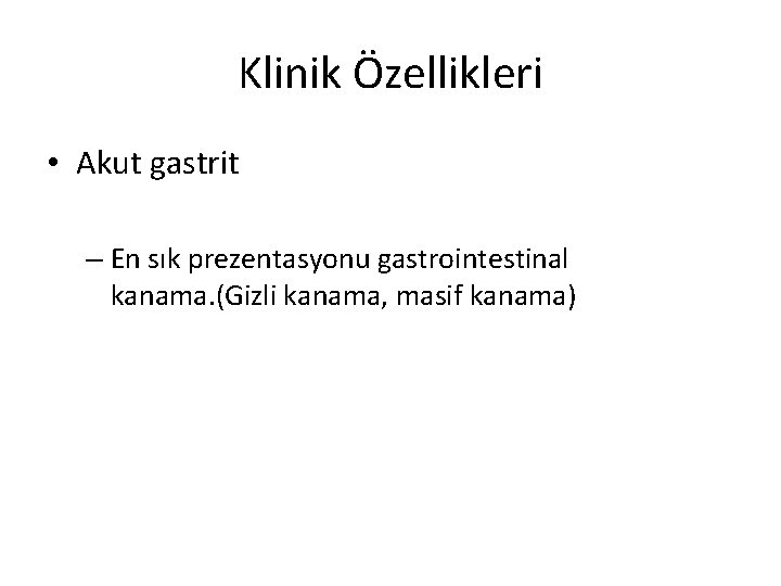 Klinik Özellikleri • Akut gastrit – En sık prezentasyonu gastrointestinal kanama. (Gizli kanama, masif