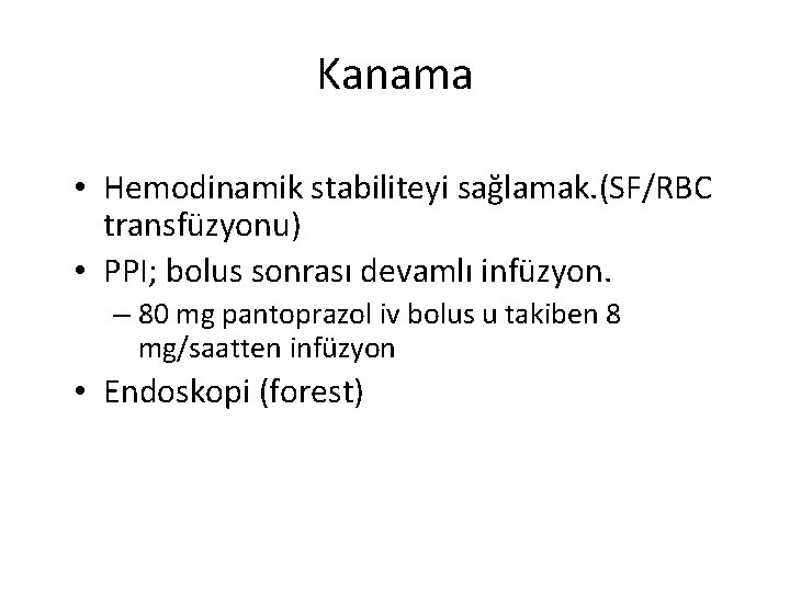Kanama • Hemodinamik stabiliteyi sağlamak. (SF/RBC transfüzyonu) • PPI; bolus sonrası devamlı infüzyon. –