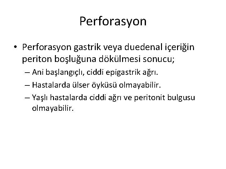 Perforasyon • Perforasyon gastrik veya duedenal içeriğin periton boşluğuna dökülmesi sonucu; – Ani başlangıçlı,
