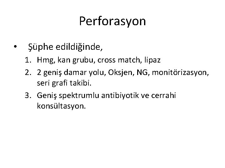 Perforasyon • Şüphe edildiğinde, 1. Hmg, kan grubu, cross match, lipaz 2. 2 geniş