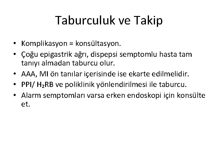 Taburculuk ve Takip • Komplikasyon = konsültasyon. • Çoğu epigastrik ağrı, dispepsi semptomlu hasta