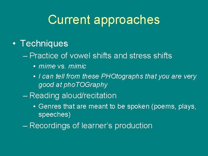 Current approaches • Techniques – Practice of vowel shifts and stress shifts • mime