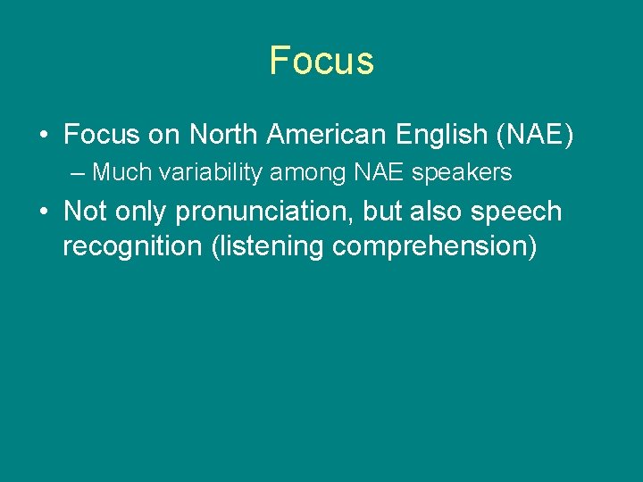 Focus • Focus on North American English (NAE) – Much variability among NAE speakers