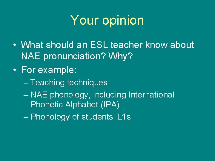 Your opinion • What should an ESL teacher know about NAE pronunciation? Why? •