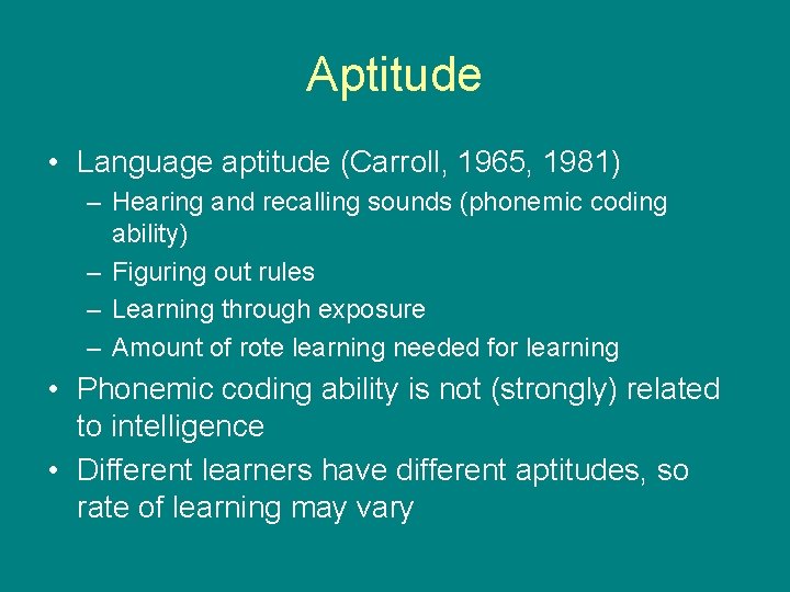 Aptitude • Language aptitude (Carroll, 1965, 1981) – Hearing and recalling sounds (phonemic coding