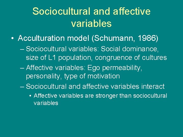 Sociocultural and affective variables • Acculturation model (Schumann, 1986) – Sociocultural variables: Social dominance,