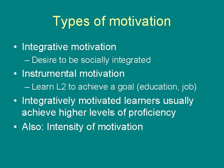 Types of motivation • Integrative motivation – Desire to be socially integrated • Instrumental