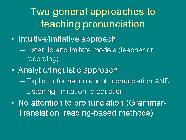 Two general approaches to teaching pronunciation • Intuitive/imitative approach – Listen to and imitate