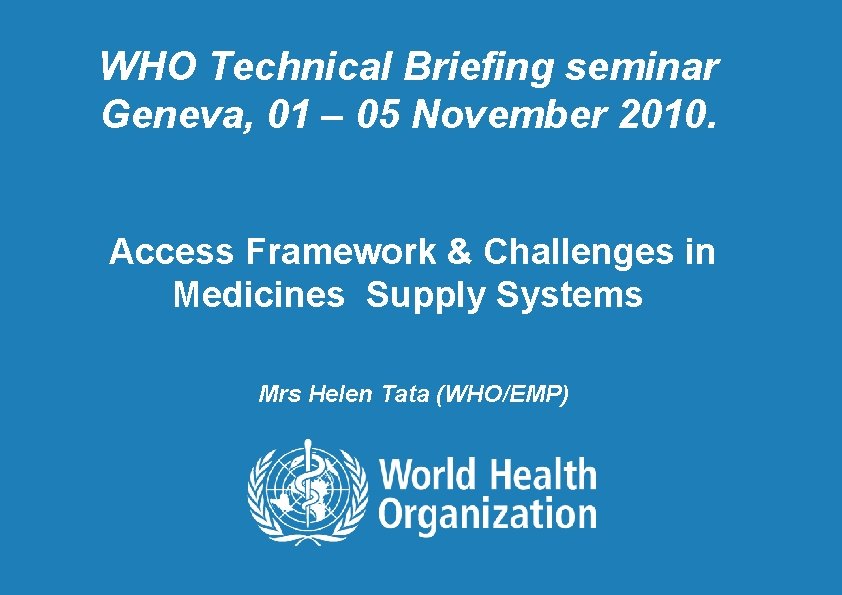 WHO Technical Briefing seminar Geneva, 01 – 05 November 2010. Access Framework & Challenges