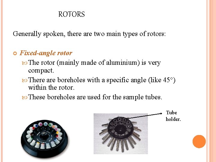 ROTORS Generally spoken, there are two main types of rotors: Fixed-angle rotor The rotor
