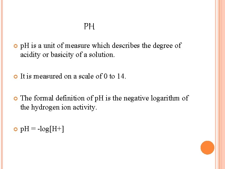 PH p. H is a unit of measure which describes the degree of acidity