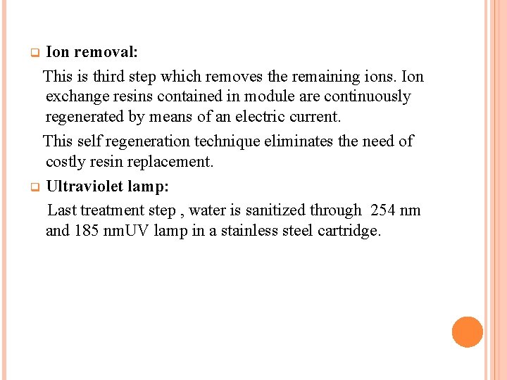 Ion removal: This is third step which removes the remaining ions. Ion exchange resins