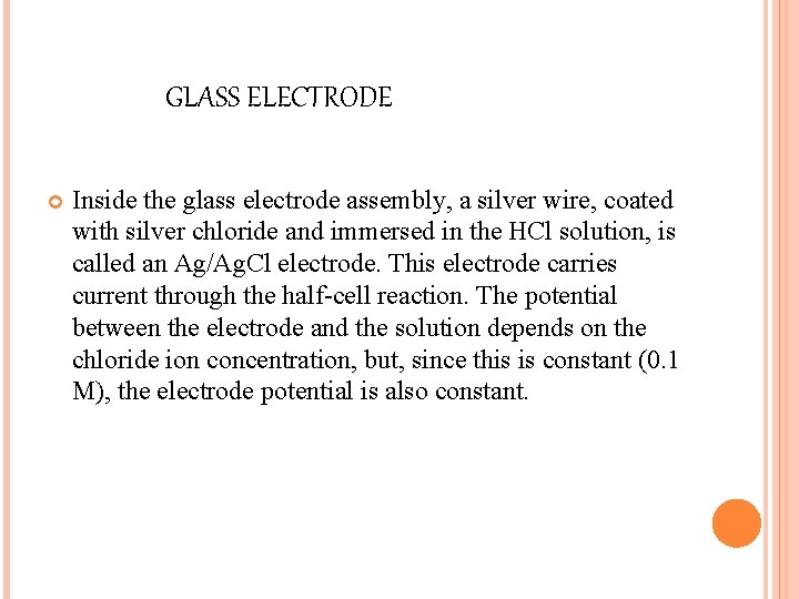 GLASS ELECTRODE Inside the glass electrode assembly, a silver wire, coated with silver chloride