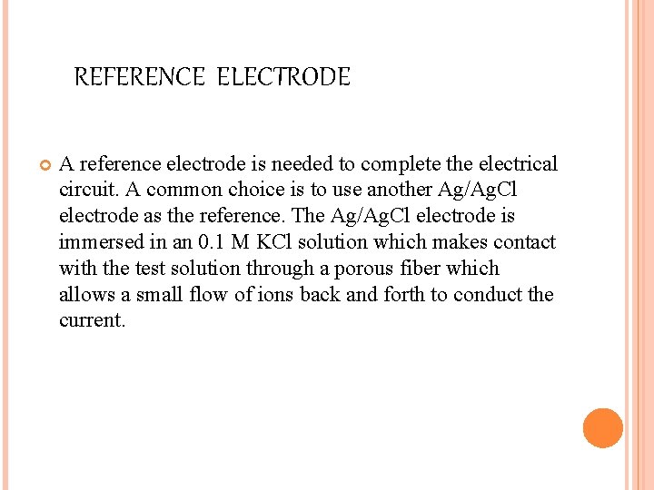 REFERENCE ELECTRODE A reference electrode is needed to complete the electrical circuit. A common