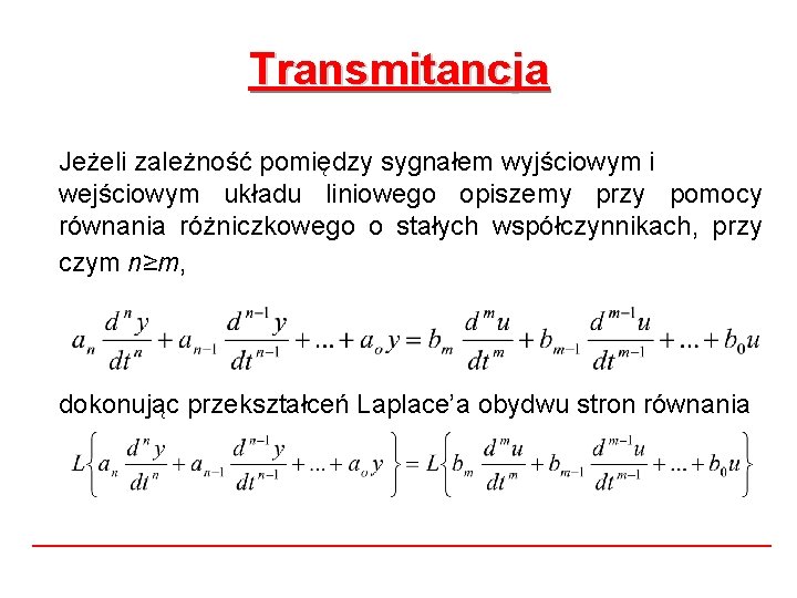 Transmitancja Jeżeli zależność pomiędzy sygnałem wyjściowym i wejściowym układu liniowego opiszemy przy pomocy równania Transmitancja Jeżeli zależność pomiędzy sygnałem wyjściowym i wejściowym układu liniowego opiszemy przy pomocy równania