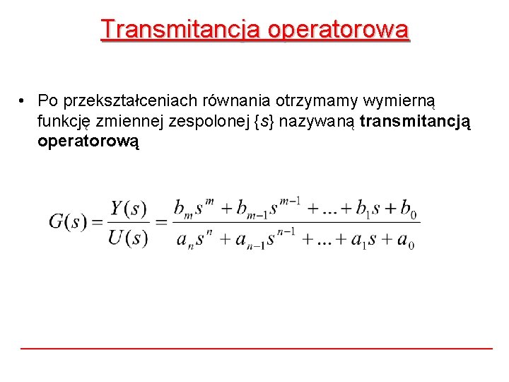 Transmitancja operatorowa • Po przekształceniach równania otrzymamy wymierną funkcję zmiennej zespolonej {s} nazywaną transmitancją Transmitancja operatorowa • Po przekształceniach równania otrzymamy wymierną funkcję zmiennej zespolonej {s} nazywaną transmitancją