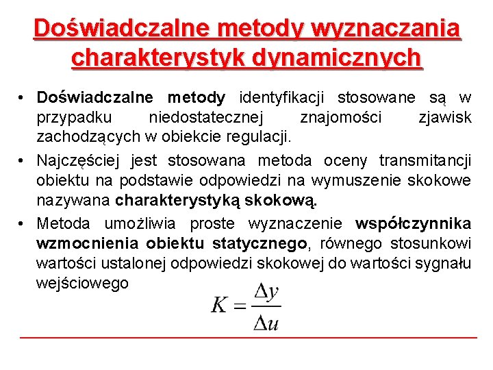 Doświadczalne metody wyznaczania charakterystyk dynamicznych • Doświadczalne metody identyfikacji stosowane są w przypadku niedostatecznej Doświadczalne metody wyznaczania charakterystyk dynamicznych • Doświadczalne metody identyfikacji stosowane są w przypadku niedostatecznej