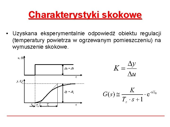 Charakterystyki skokowe • Uzyskana eksperymentalnie odpowiedź obiektu regulacji (temperatury powietrza w ogrzewanym pomieszczeniu) na Charakterystyki skokowe • Uzyskana eksperymentalnie odpowiedź obiektu regulacji (temperatury powietrza w ogrzewanym pomieszczeniu) na