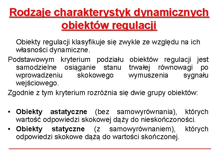 Rodzaje charakterystyk dynamicznych obiektów regulacji Obiekty regulacji klasyfikuje się zwykle ze względu na ich Rodzaje charakterystyk dynamicznych obiektów regulacji Obiekty regulacji klasyfikuje się zwykle ze względu na ich