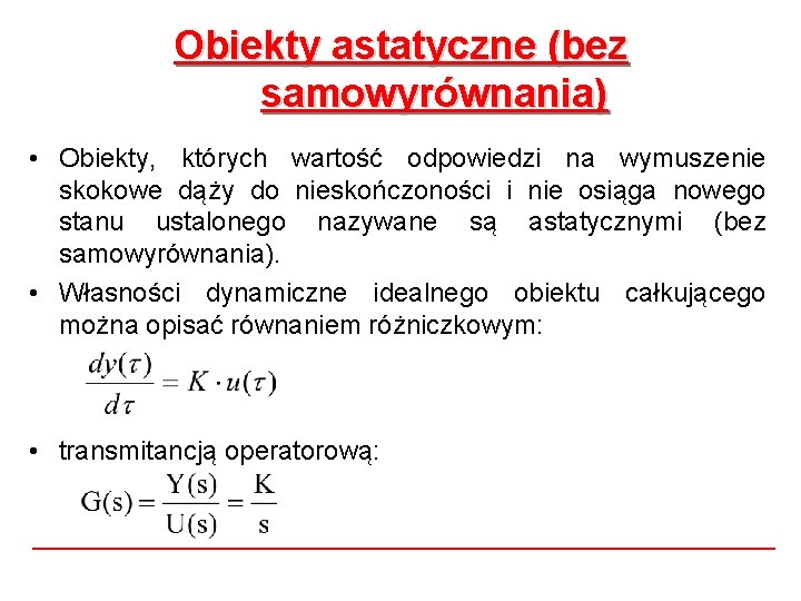 Obiekty astatyczne (bez samowyrównania) • Obiekty, których wartość odpowiedzi na wymuszenie skokowe dąży do Obiekty astatyczne (bez samowyrównania) • Obiekty, których wartość odpowiedzi na wymuszenie skokowe dąży do