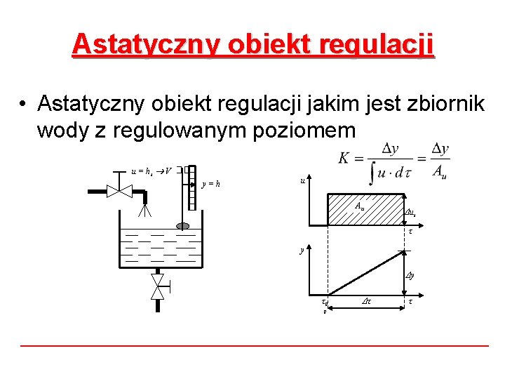 Astatyczny obiekt regulacji • Astatyczny obiekt regulacji jakim jest zbiornik wody z regulowanym poziomem Astatyczny obiekt regulacji • Astatyczny obiekt regulacji jakim jest zbiornik wody z regulowanym poziomem