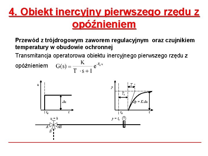4. Obiekt inercyjny pierwszego rzędu z opóźnieniem Przewód z trójdrogowym zaworem regulacyjnym oraz czujnikiem 4. Obiekt inercyjny pierwszego rzędu z opóźnieniem Przewód z trójdrogowym zaworem regulacyjnym oraz czujnikiem