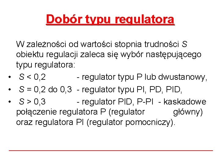 Dobór typu regulatora W zależności od wartości stopnia trudności S obiektu regulacji zaleca się Dobór typu regulatora W zależności od wartości stopnia trudności S obiektu regulacji zaleca się