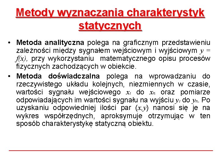 Metody wyznaczania charakterystyk statycznych • Metoda analityczna polega na graficznym przedstawieniu zależności między sygnałem Metody wyznaczania charakterystyk statycznych • Metoda analityczna polega na graficznym przedstawieniu zależności między sygnałem