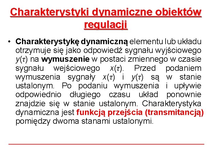 Charakterystyki dynamiczne obiektów regulacji • Charakterystykę dynamiczną elementu lub układu otrzymuje się jako odpowiedź Charakterystyki dynamiczne obiektów regulacji • Charakterystykę dynamiczną elementu lub układu otrzymuje się jako odpowiedź
