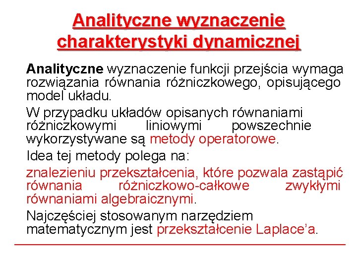 Analityczne wyznaczenie charakterystyki dynamicznej Analityczne wyznaczenie funkcji przejścia wymaga rozwiązania równania różniczkowego, opisującego model Analityczne wyznaczenie charakterystyki dynamicznej Analityczne wyznaczenie funkcji przejścia wymaga rozwiązania równania różniczkowego, opisującego model