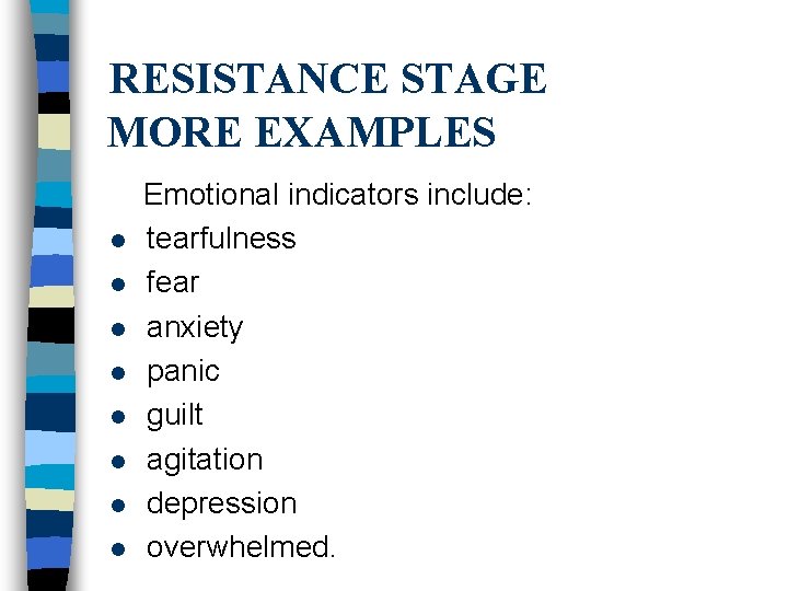 RESISTANCE STAGE MORE EXAMPLES l l l l Emotional indicators include: tearfulness fear anxiety