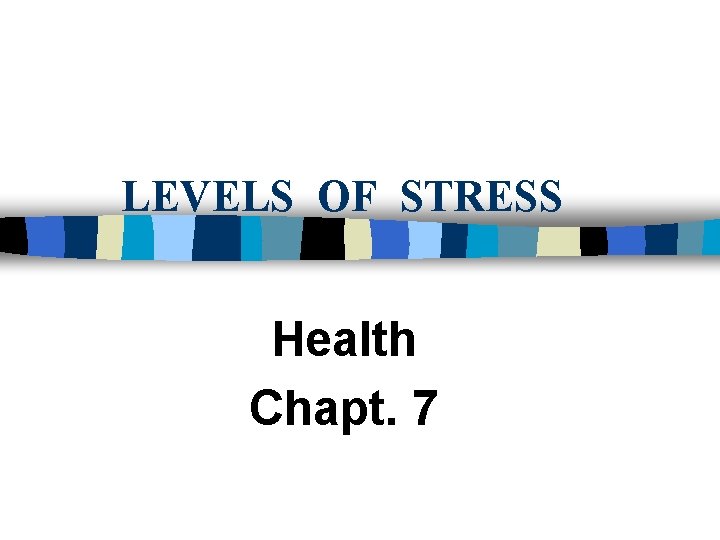 LEVELS OF STRESS Health Chapt. 7 