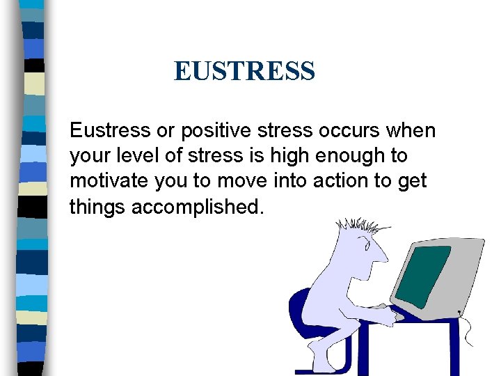 EUSTRESS Eustress or positive stress occurs when your level of stress is high enough