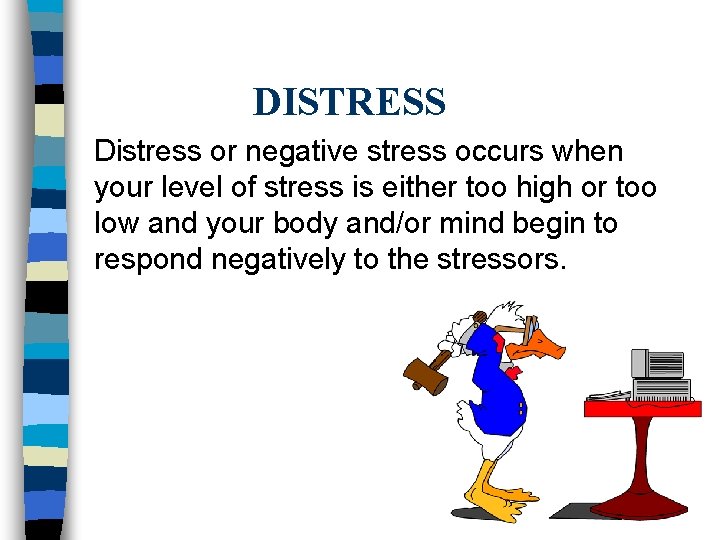 DISTRESS Distress or negative stress occurs when your level of stress is either too