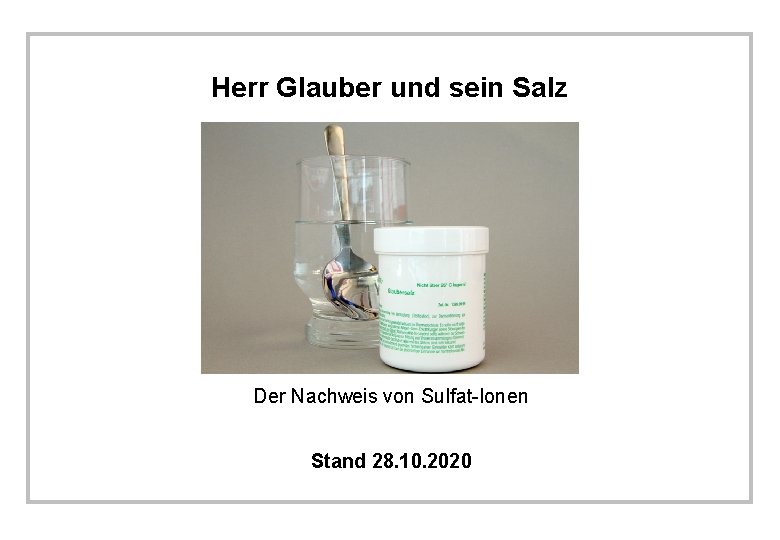 Herr Glauber und sein Salz Der Nachweis von Sulfat-Ionen Stand 28. 10. 2020 