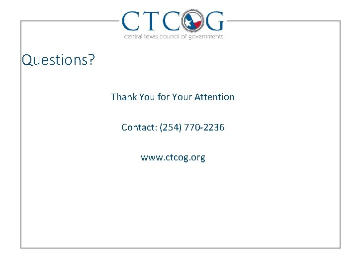 Questions? Thank You for Your Attention Contact: (254) 770 -2236 www. ctcog. org 