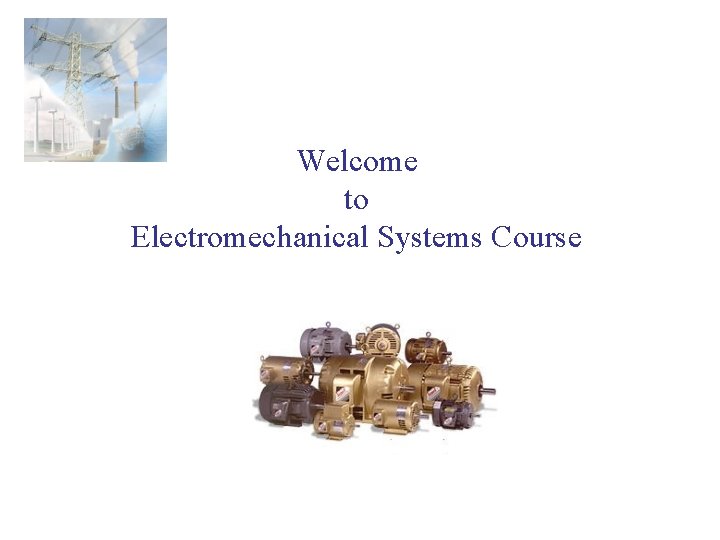 Welcome to Electromechanical Systems Course 