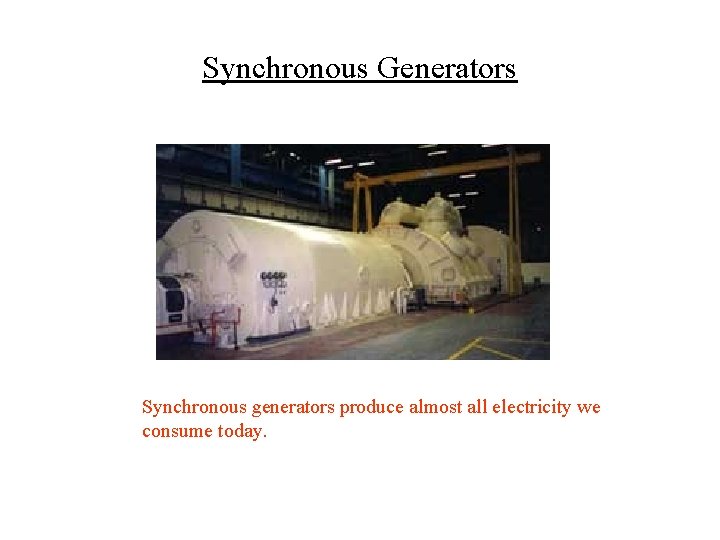 Synchronous Generators Synchronous generators produce almost all electricity we consume today. 