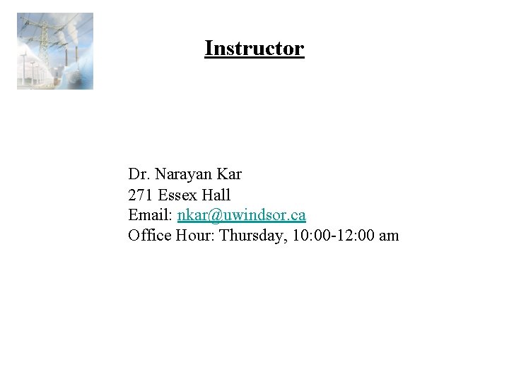 Instructor Dr. Narayan Kar 271 Essex Hall Email: nkar@uwindsor. ca Office Hour: Thursday, 10: