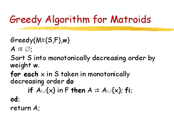 Greedy Algorithm for Matroids Greedy(M=(S, F), w) A : = ; Sort S into