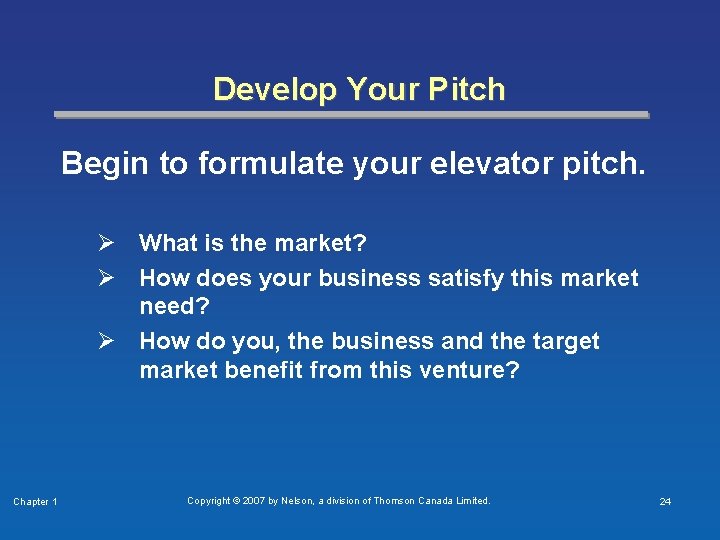 Develop Your Pitch Begin to formulate your elevator pitch. Ø What is the market?