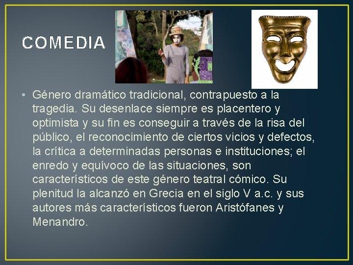 COMEDIA • Género dramático tradicional, contrapuesto a la tragedia. Su desenlace siempre es placentero