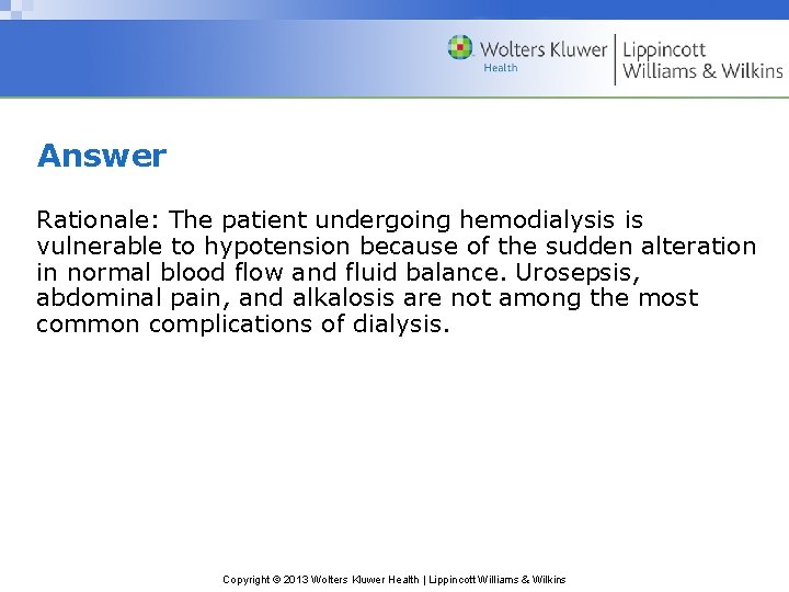 Answer Rationale: The patient undergoing hemodialysis is vulnerable to hypotension because of the sudden