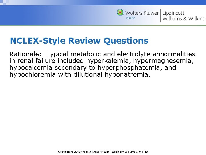 NCLEX-Style Review Questions Rationale: Typical metabolic and electrolyte abnormalities in renal failure included hyperkalemia,