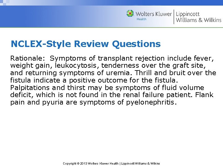 NCLEX-Style Review Questions Rationale: Symptoms of transplant rejection include fever, weight gain, leukocytosis, tenderness