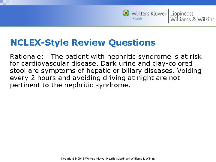 NCLEX-Style Review Questions Rationale: The patient with nephritic syndrome is at risk for cardiovascular