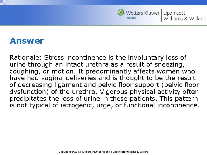 Answer Rationale: Stress incontinence is the involuntary loss of urine through an intact urethra