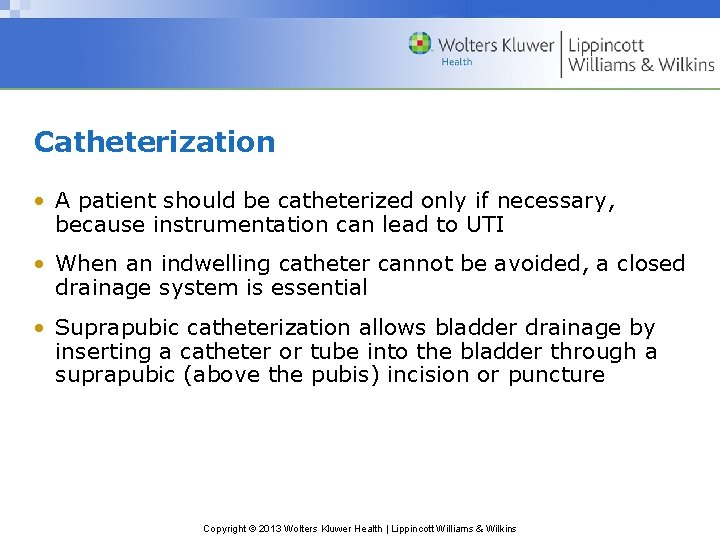 Catheterization • A patient should be catheterized only if necessary, because instrumentation can lead